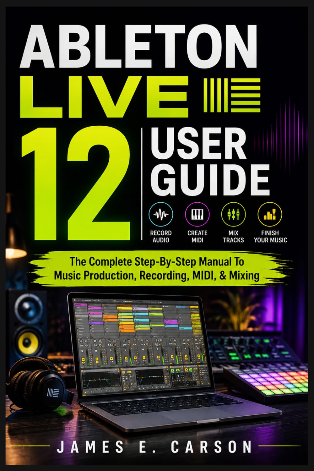Ableton Live 12 User Guide: The Complete Step-By-Step Manual To Music Production, Recording, MIDI, & Mixing baixar o livro de graça