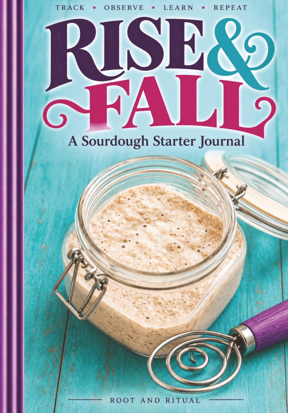 Rise & Fall: A Sourdough Starter Journal: A Feeding, Discard & Peak Tracker for Learning Your Starter's Natural Rhythm baixar o livro de graça
