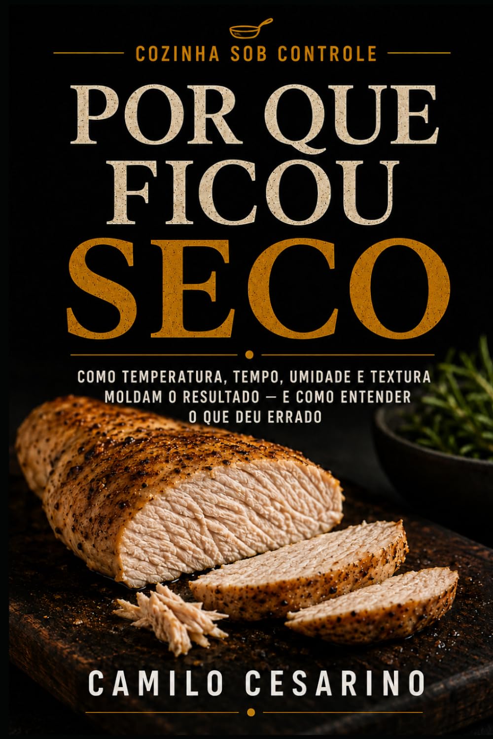POR QUE FICOU SECO: Como temperatura, tempo, umidade e textura moldam o resultado — e como entender o que deu errado (Cozinha sob controle) (Portuguese Edition) baixar livro de graça