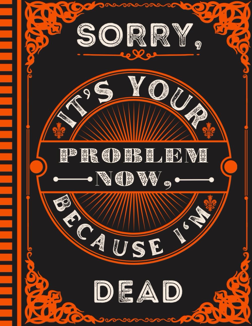 Sorry, it’s Your Problem Now, Because I'm Dead: With the Final Wishes Planner, your loved ones will have all necessary information easily accessible after you’re gone. baixar livro de graça