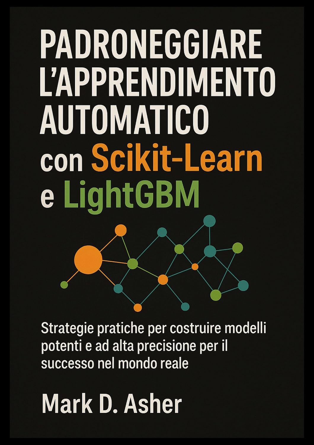 Padroneggiare l'apprendimento automatico con Scikit-Learn e LightGBM: Strategie pratiche per costruire modelli potenti e ad alta precisione per il successo nel mondo reale (Italian Edition) baixar o livro de graça