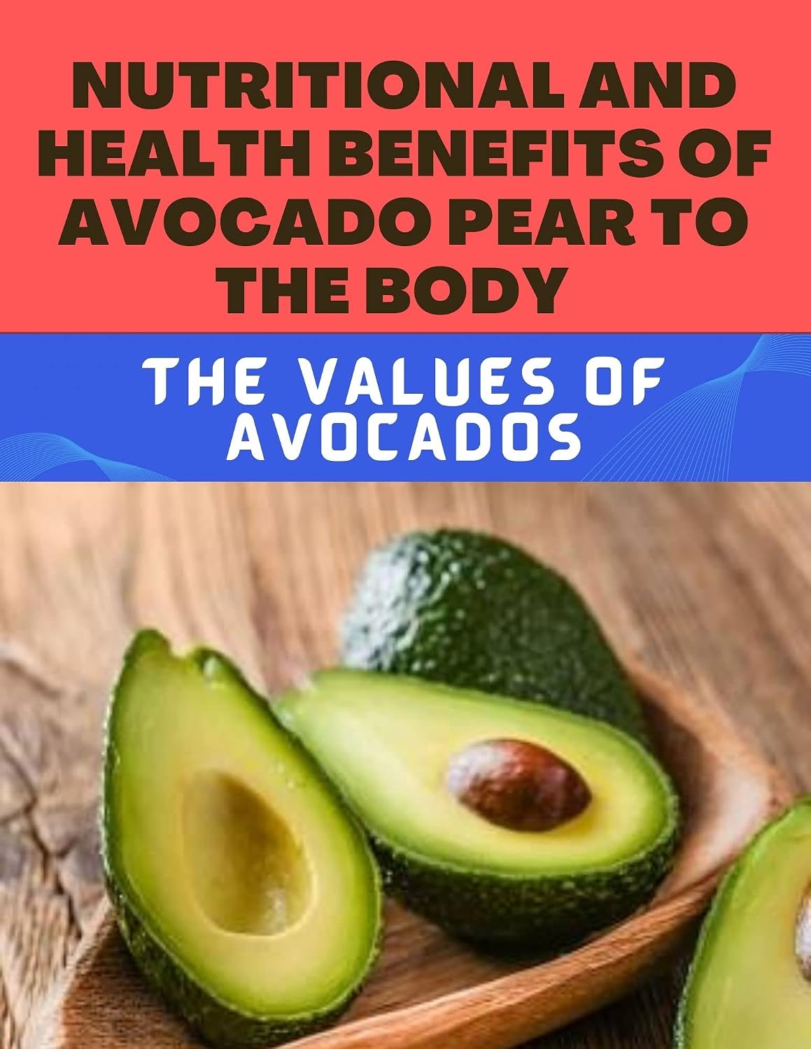 Nutritional and Health Benefits of Avocado Pear to the Body: The Values of Avocado (English Edition) baixar livro de graça