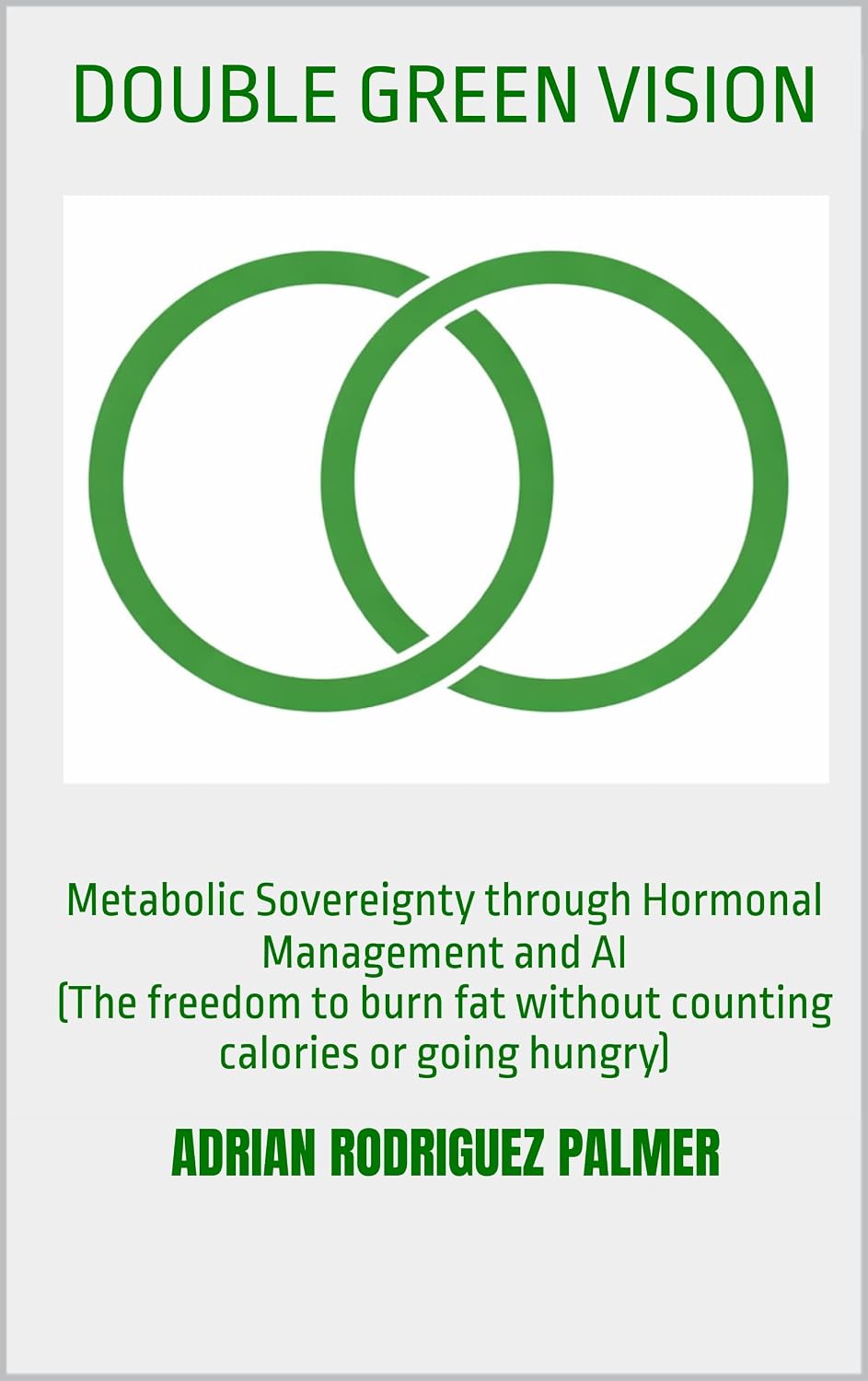 ler totalmente DOUBLE GREEN VISION: Metabolic Sovereignty through Hormonal Management and AI (The freedom to burn fat without counting calories or going hungry) (English Edition)