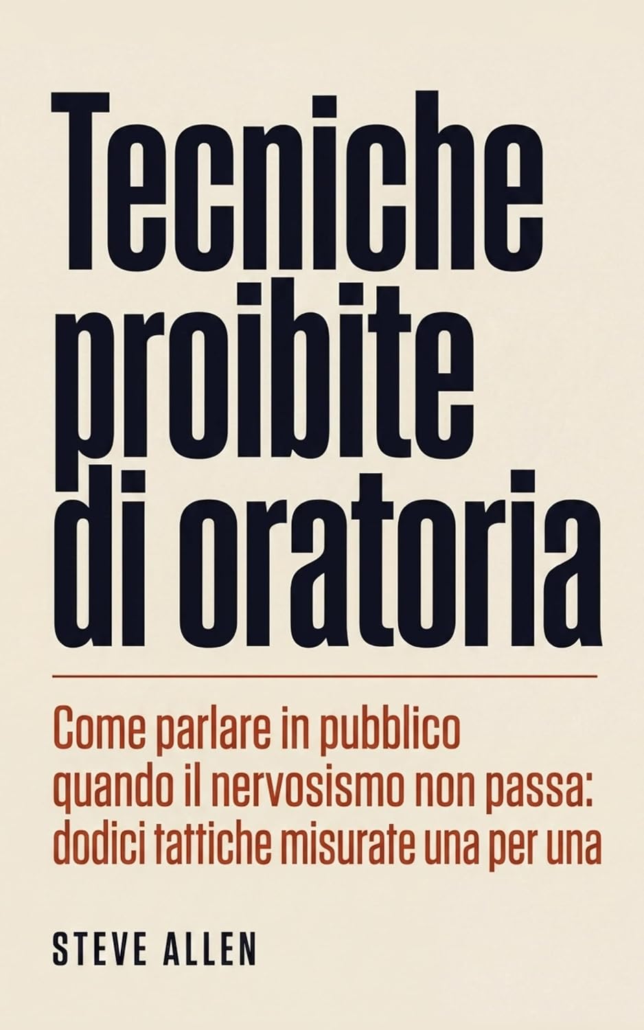 ler totalmente Tecniche proibite di oratoria: Come parlare in pubblico quando il nervosismo non passa: dodici tattiche misurate una per una (Italian Edition)