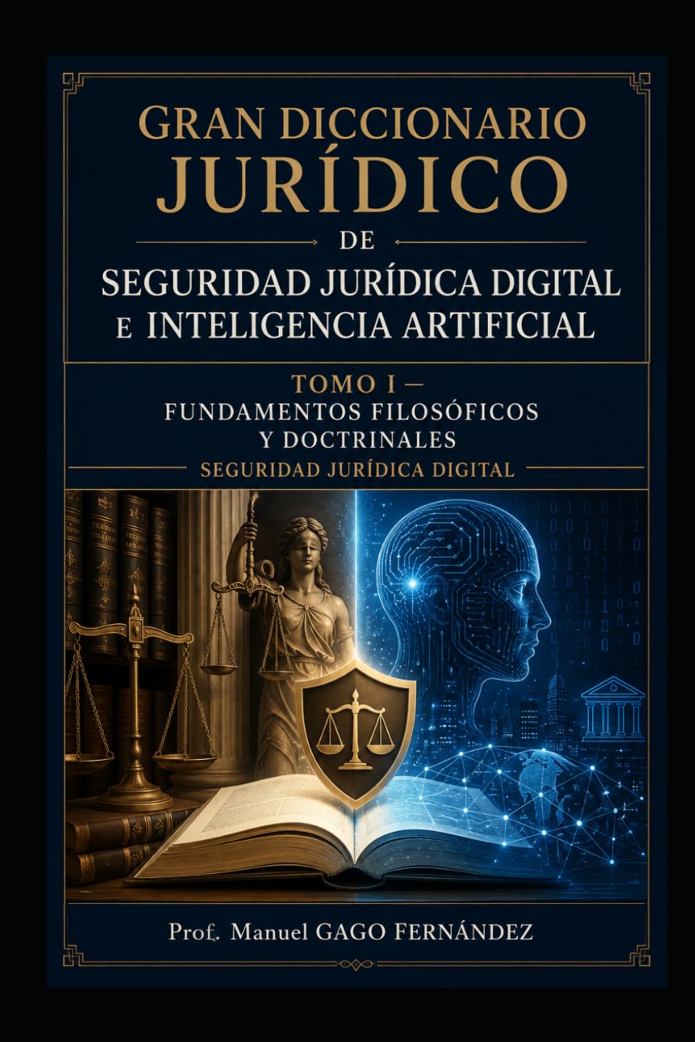 Gran Diccionario Jurídico de Seguridad Jurídica Digital e Inteligencia Artificial TOMO I: FUNDAMENTOS FILOSÓFICOS Y DOCTRINALES SEGURIDAD JURÍDICA DIGITAL (CIVILIZACIÓN ALGORÍTMICA) (Spanish Edition)