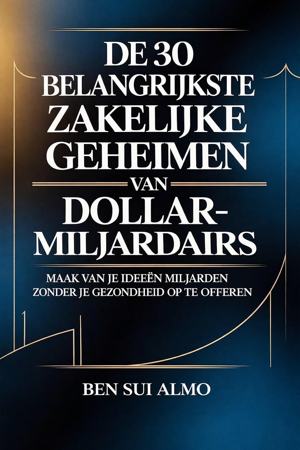 ler totalmente De 30 belangrijkste zakelijke geheimen van dollarmiljardairs: Maak van je ideeën miljarden zonder je gezondheid op te offeren (Business Secrets of Dollar Billionaires Book 7) (Dutch Edition)