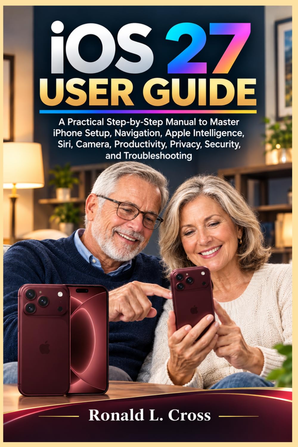 iOS 27 USER GUIDE: A Practical Step-by-Step Manual to Master iPhone Setup, Navigation, Apple Intelligence, Siri, Camera, Productivity, Privacy, Security, and Troubleshooting baixar o livro de graça