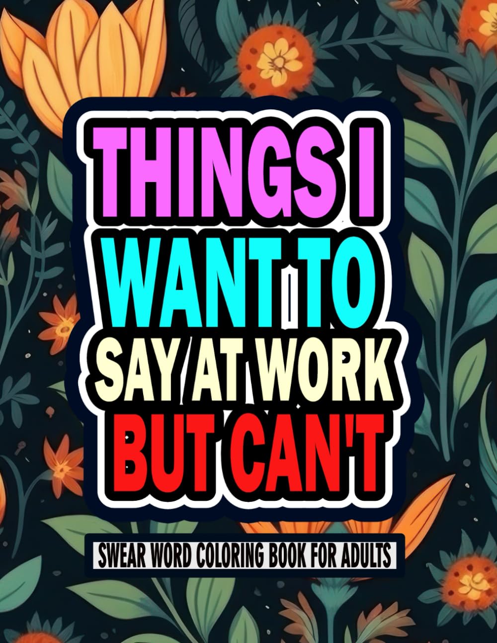 ler totalmente Things I Want to Say At Work But Can't: Adult Coloring Book: Funny Swear Word Stress Relieving Designs for Adults at Work | Gag Gifts for Office Coworkers