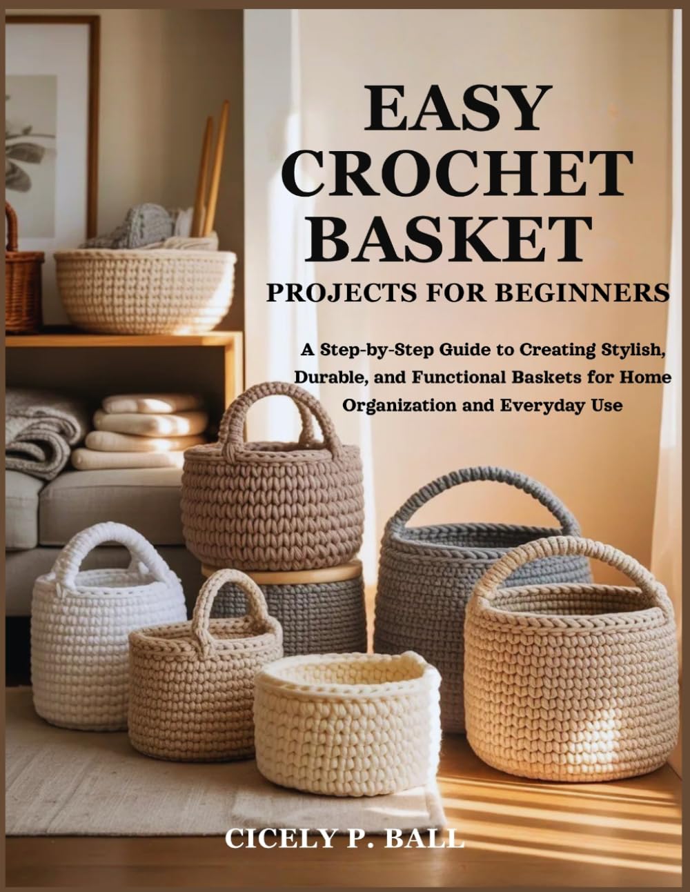 EASY CROCHET BASKET PROJECTS FOR BEGINNERS: A Step-by-Step Guide to Creating Stylish, Durable, and Functional Baskets for Home Organization and Everyday Use baixar livro de graça