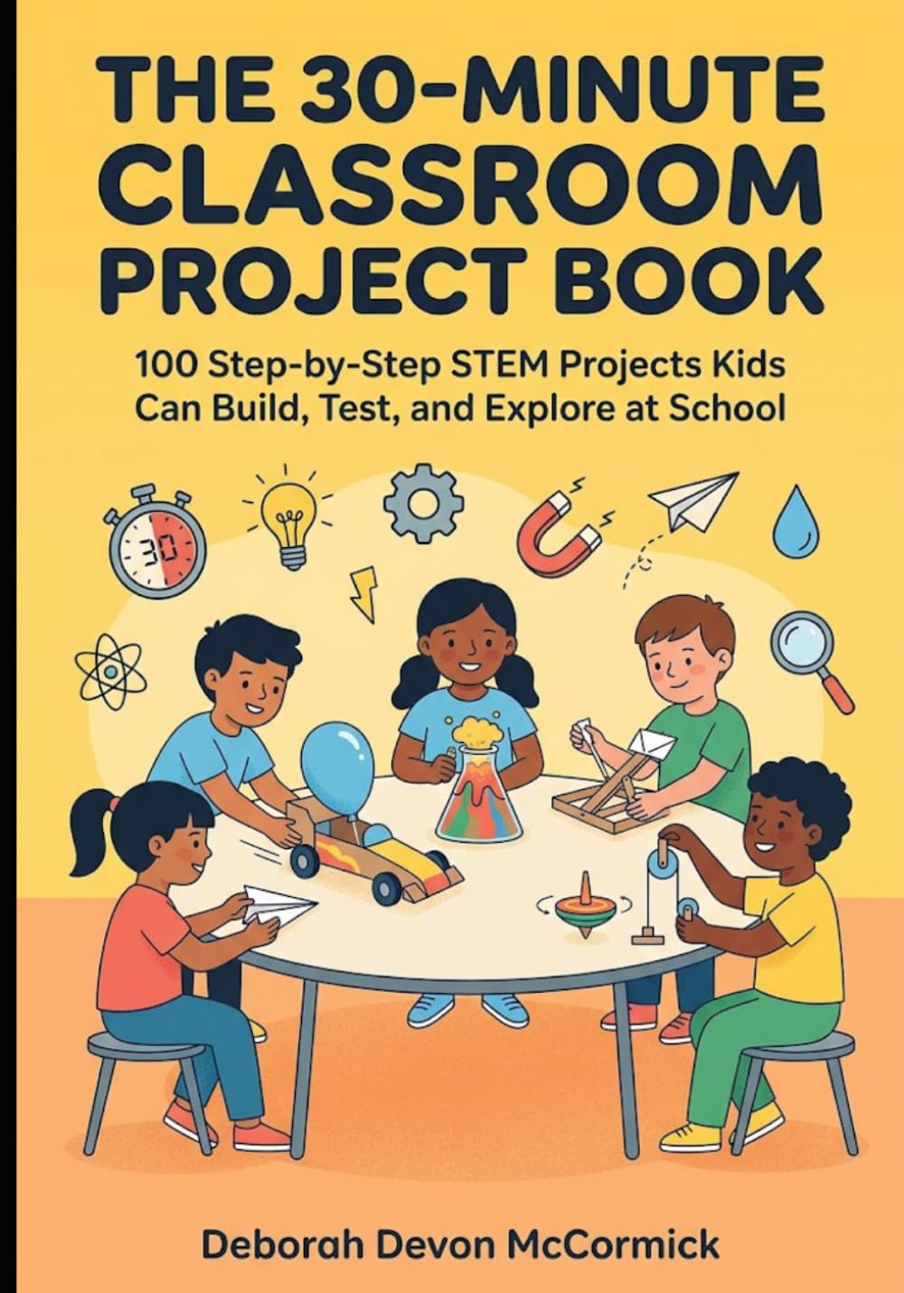The 30-Minute Classroom Project Book: 100 Step-by-Step STEM Projects Kids Can Build, Test, and Explore at School baixar o livro de graça