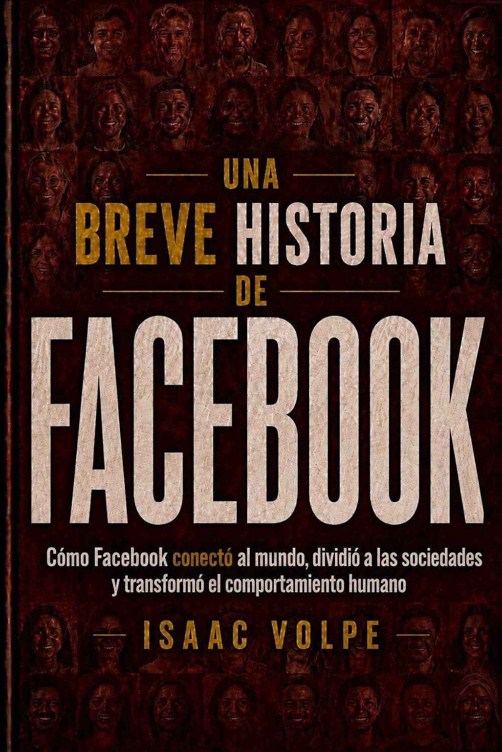 UNA BREVE HISTORIA DE FACEBOOK. Cómo Facebook conectó al mundo, dividió a las sociedades y transformó el comportamiento humano.: Comenzó como directorio ... BREVE HISTORIA DE…” nº 21) (Spanish Edition)