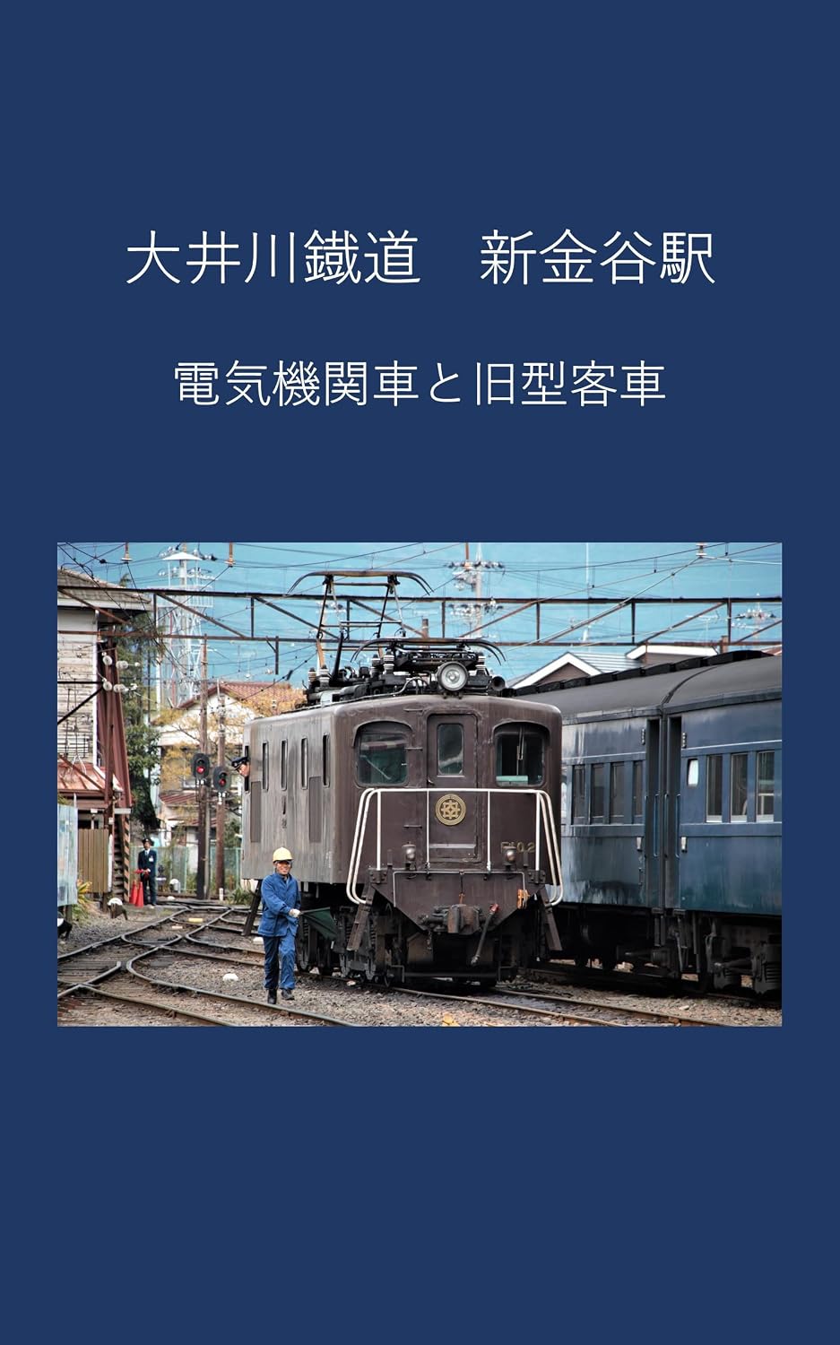 Oigawa Railway Shin-Kanaya Station Electric locomotive and old passenger car (Japanese Edition)