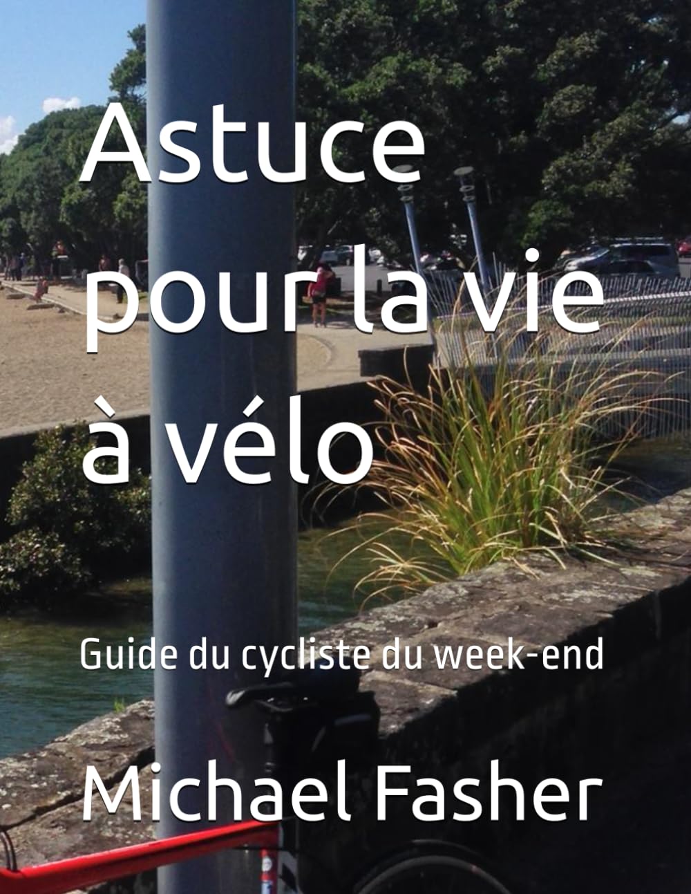 Astuce pour la vie à vélo: Guide du cycliste du week-end (The bicycle hack.) (French Edition)