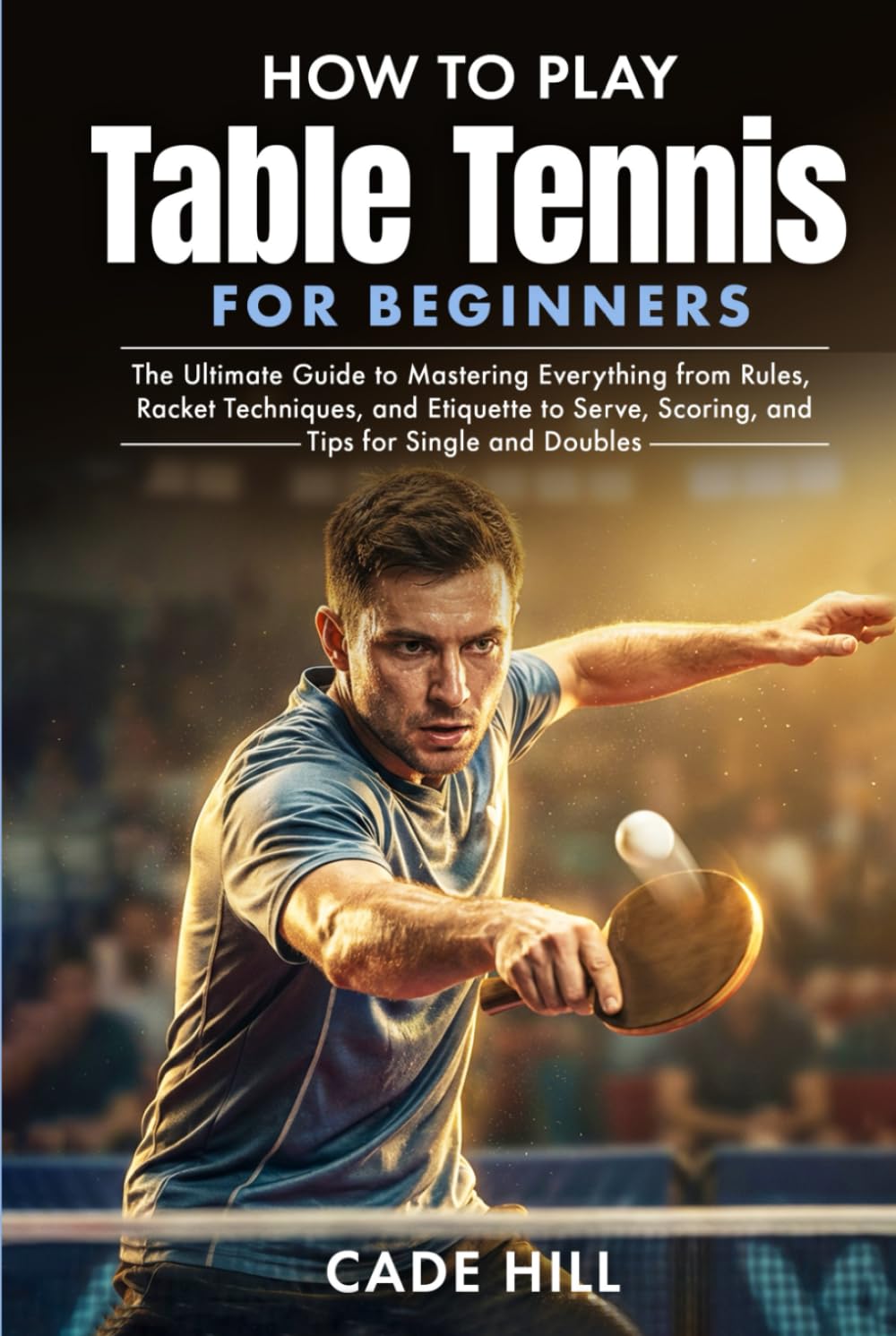 How to Play Table Tennis for Beginners: The Ultimate Guide to Mastering Everything from Rules, Racket Techniques, and Etiquette to Serve, Scoring, and Tips for Single and Doubles (Learning Sports) baixar o livro de graça