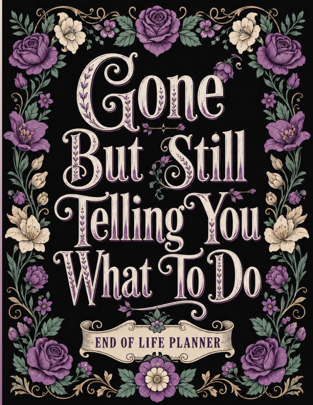 ler totalmente Gone But Still Telling You What to Do: A Simple Final Wishes Organizer for Essential Documents, Personal Records, Important Details, Key Contacts, and Everything Your Loved Ones Need to Know