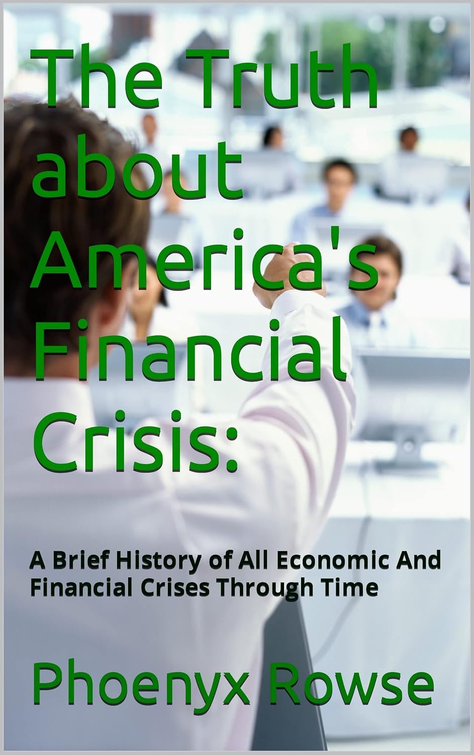 ler totalmente The Truth about America's Financial Crisis:: A Brief History of All Economic And Financial Crises Through Time (English Edition)