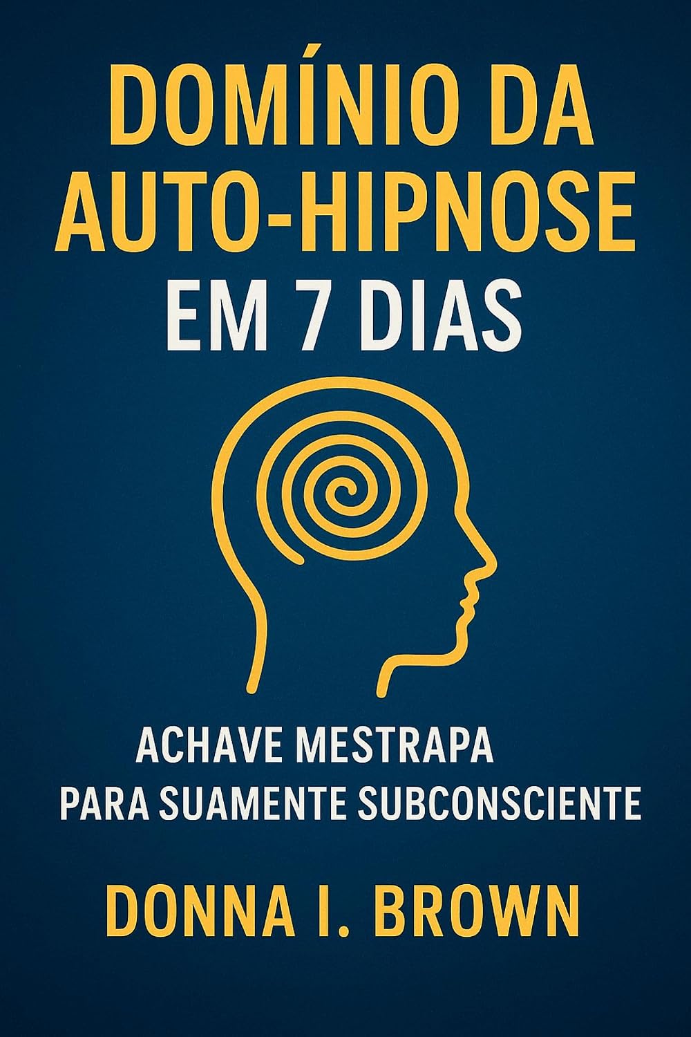 DOMÍNIO DA AUTO-HIPNOSE EM 7 DIAS: A chave mestra para sua mente subconsciente baixar livro de graça