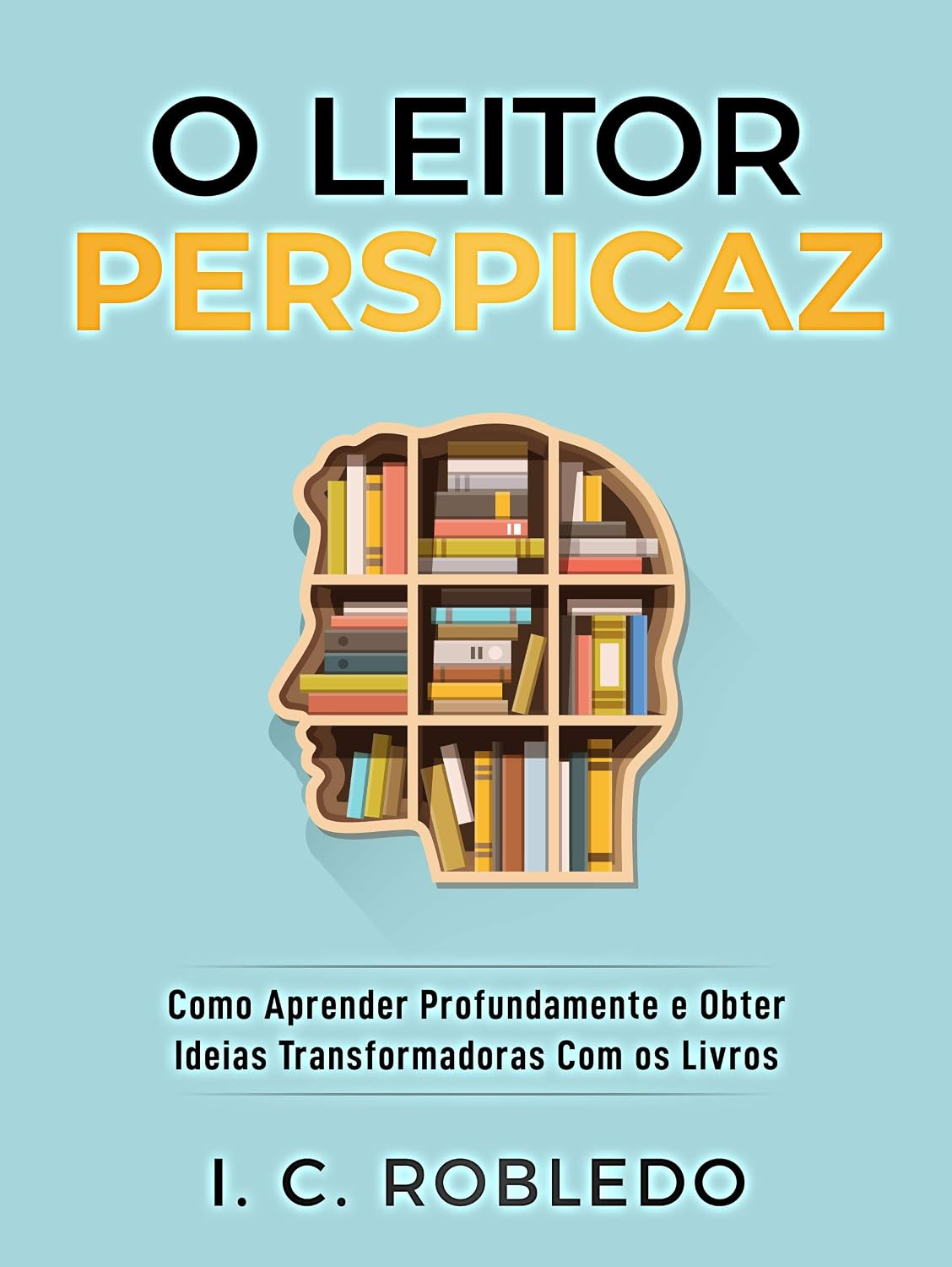 ler totalmente O Leitor Perspicaz: Como Aprender Profundamente e Obter Ideias Transformadoras Com os Livros (Domine Sua Mente, Transforme Sua Vida)