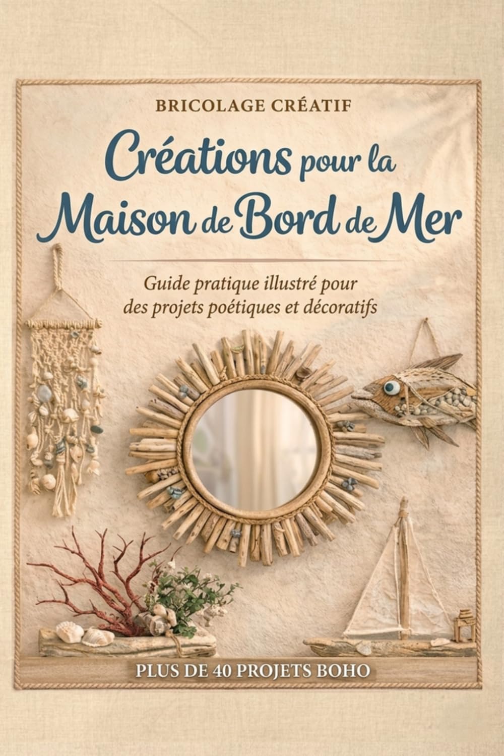 ler totalmente Bricolage Créatif - Créations pour la Maison de Bord de Mer: Guide pratique illustré pour des projets poétiques et décoratifs (Bricolage Créatif:... avec le Cœur et la Nature) (French Edition)