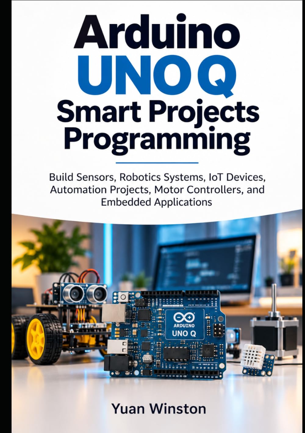 capítulo por capítulo baixar Arduino UNO Q Smart Projects Programming: Build Sensors, Robotics Systems, IoT Devices, Automation Projects, Motor Controllers, and Embedded Applications