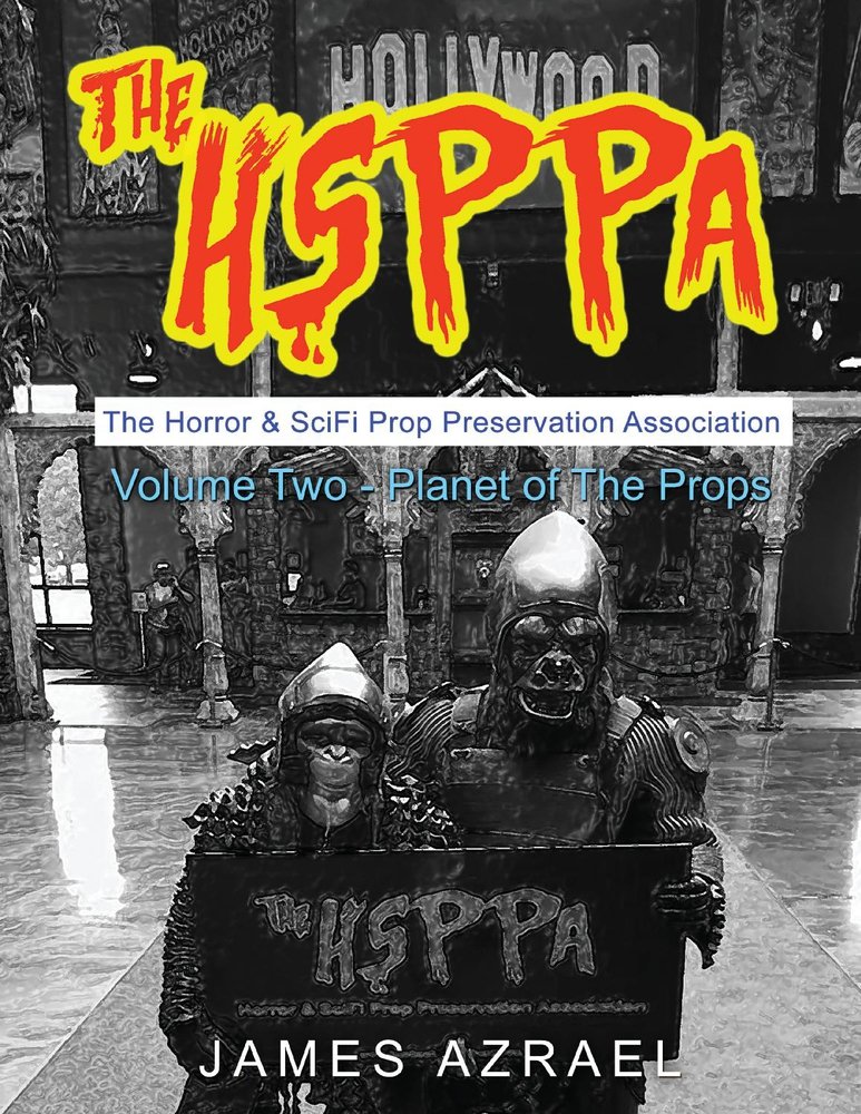 The Hsppa: Volume Two - Planet of the Props: The Horror & Scifi Prop Preservation Association Volume 1