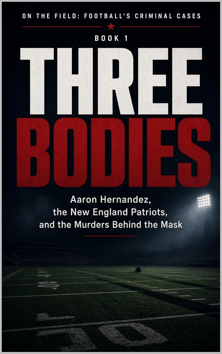 ler totalmente Three Bodies: Aaron Hernandez, the New England Patriots, and the Murders Behind the Mask Series Name: On the Field: Football's Criminal Cases Series Number: Book 1 (English Edition)