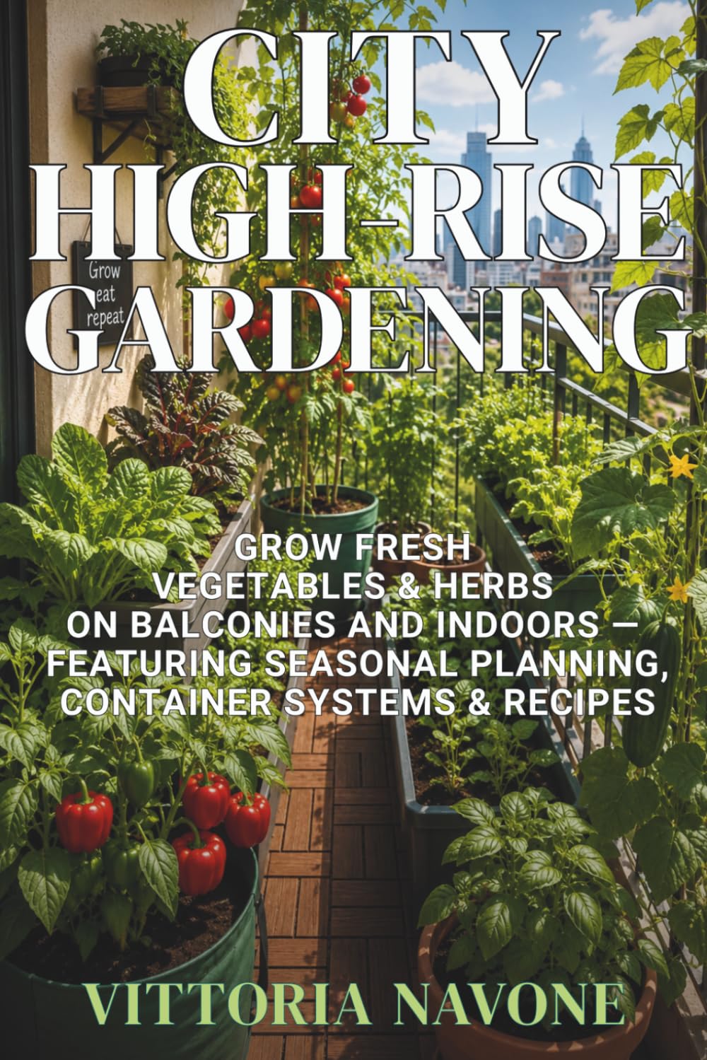 CITY HIGH-RISE GARDENING: Grow Fresh Vegetables & Herbs on Balconies and Indoors — Featuring Seasonal Planning, Container Systems & Recipes (Human Well-Being in Focus) baixar o livro de graça