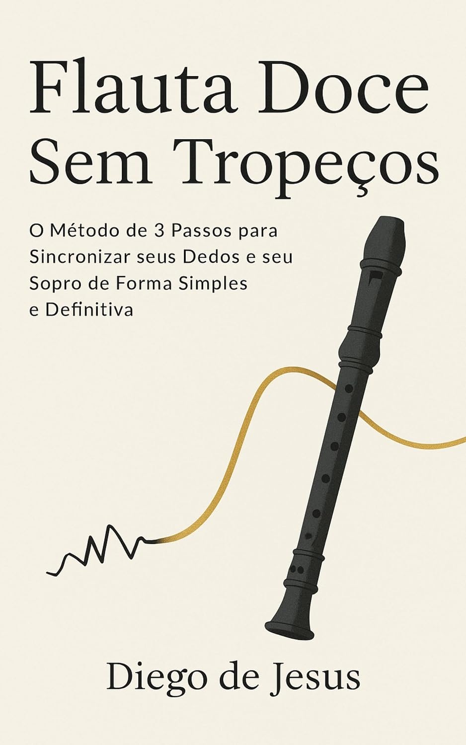 Flauta Doce Sem Tropeços: O Método de 3 Passos para Sincronizar seus Dedos e seu Sopro de Forma Simples e Definitiva baixar livro de graça