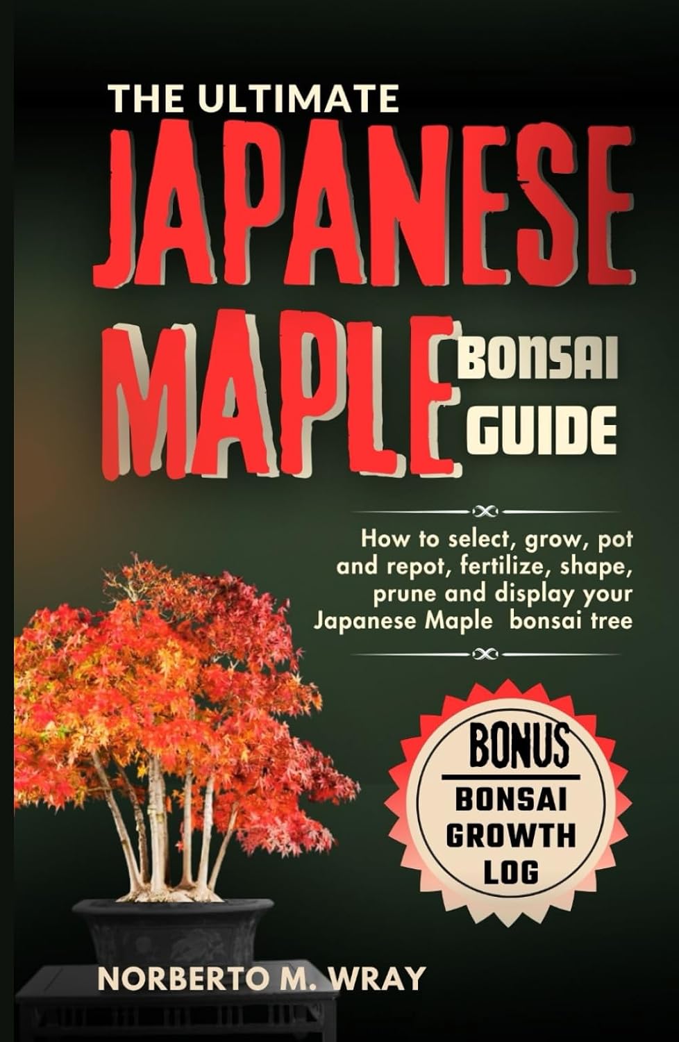 The Ultimate Japanese Maple Bonsai Guide: How to select, grow, pot and repot, fertilize, shape, prune and display your Japanese Maple bonsai tree (Grow that your desired Bonsai tree with our Guide) baixar livro de graça