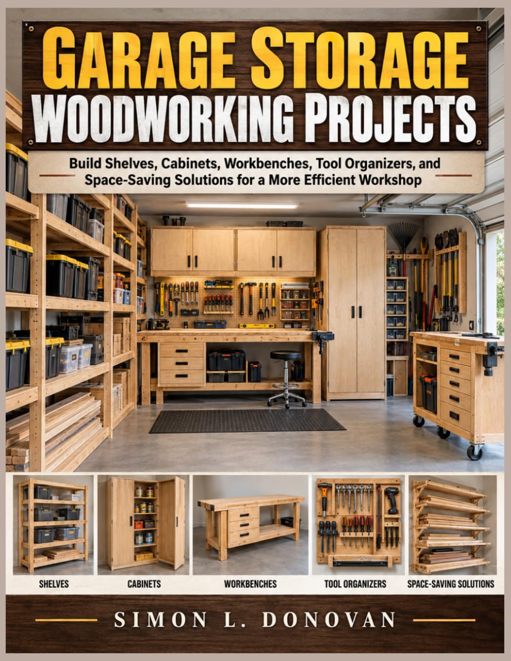 Garage Storage Woodworking Projects: Garage Storage Woodworking Projects: Build Shelves, Cabinets, Workbenches, Tool Organizers, and Space Saving Solutions for a More Efficient Workshop baixar o livro de graça