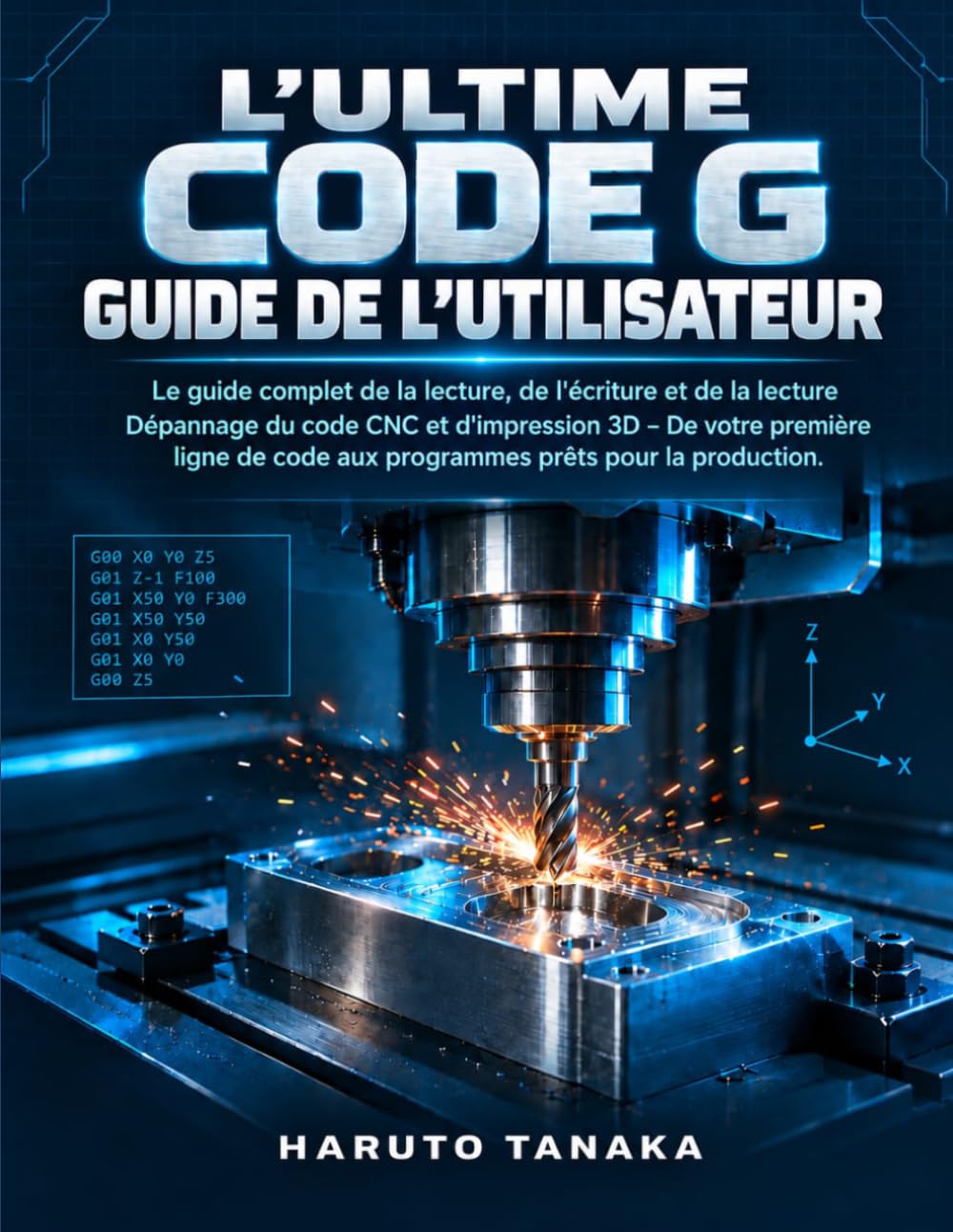 capítulo por capítulo baixar L'ULTIME CODE G GUIDE DE L'UTILISATEUR: Le guide complet de la lecture, de l'écriture et de la lecture Dépannage du code CNC et d'impression 3D – De... prêts pour la production. (French Edition)