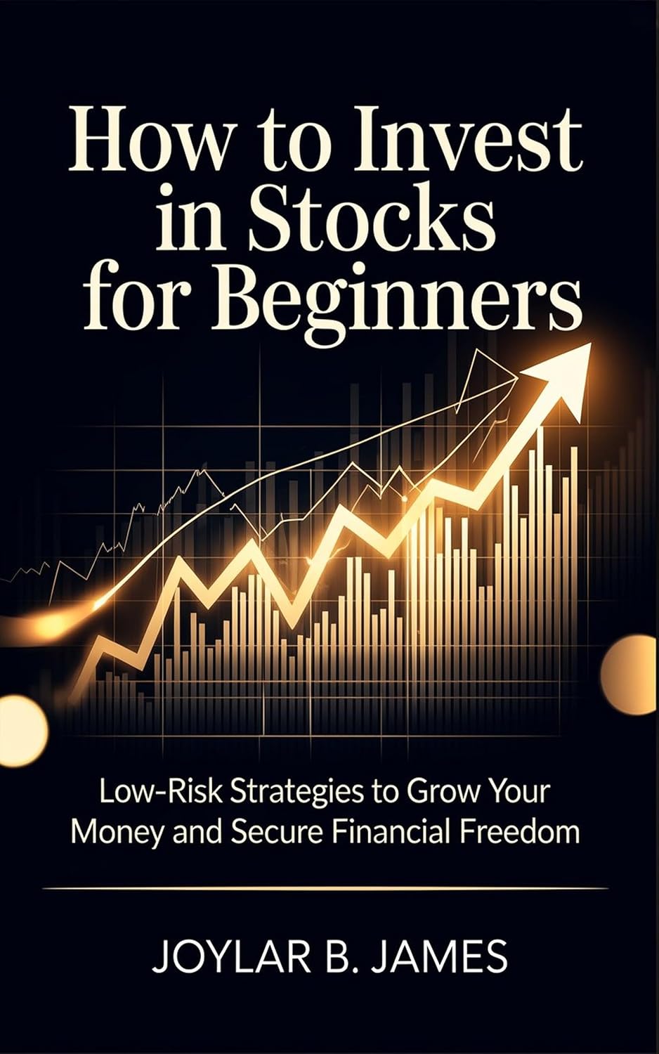 How to Invest in Stocks for Beginners: Low‑Risk Strategies to Grow Your Money and Secure Financial Freedom (English Edition)