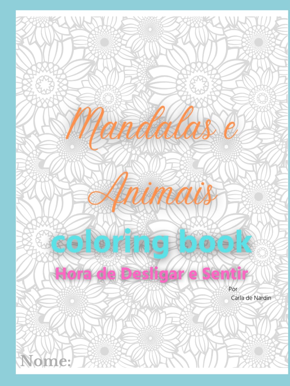 Mandalas e Animais - Coloring Books - Hora de Desligar e Sentir: Esse livro foi criado para te levar ao encontro das suas buscas mais sinceras. Nesse... sentir e refletir. (Portuguese Edition) baixar livro de graça