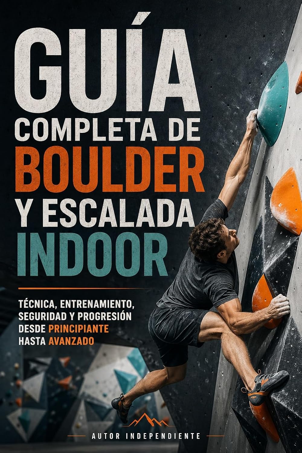 capítulo por capítulo baixar Guía completa de Boulder y Escalada Indoor: Técnica, seguridad, entrenamiento, progresión y cultura del rocódromo moderno (Spanish Edition)