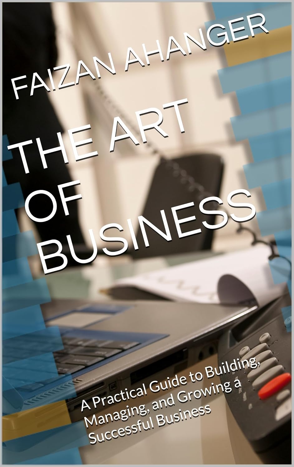 THE ART OF BUSINESS: A Practical Guide to Building, Managing, and Growing a Successful Business (English Edition) baixar o livro de graça