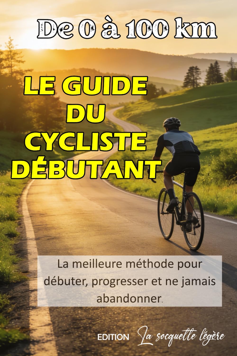De 0 à 100 km: Le guide du cycliste débutant: La meilleure méthode pour débuter, progresser et ne jamais abandonner. (French Edition) baixar o livro de graça