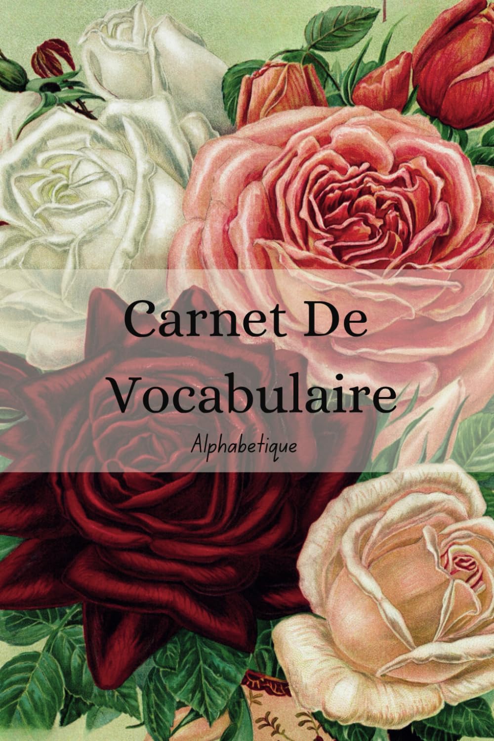 Cahier De Vocabulaire Alphabétique: Cahier Pour Enregistrer De Nouveaux Mots Couverture Avec Une Belle Illustration Botanique De Roses | Utile Pour Apprendre Une Nouvelle Langue (French Edition) baixar livro de graça