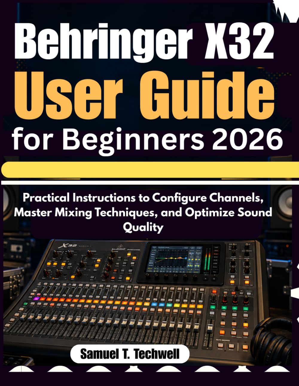 Behringer X32 User Guide for Beginners 2026: Practical Instructions to Configure Channels, Master Mixing Techniques, and Optimize Sound Quality baixar o livro de graça