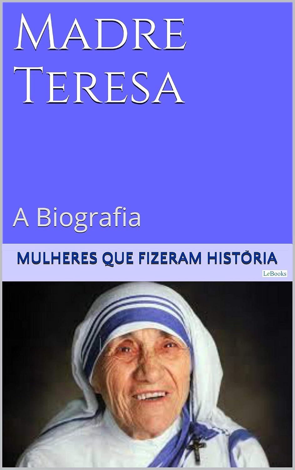 ler totalmente Madre Teresa de Calcutá - A Biografia (Mulheres que Fizeram História)