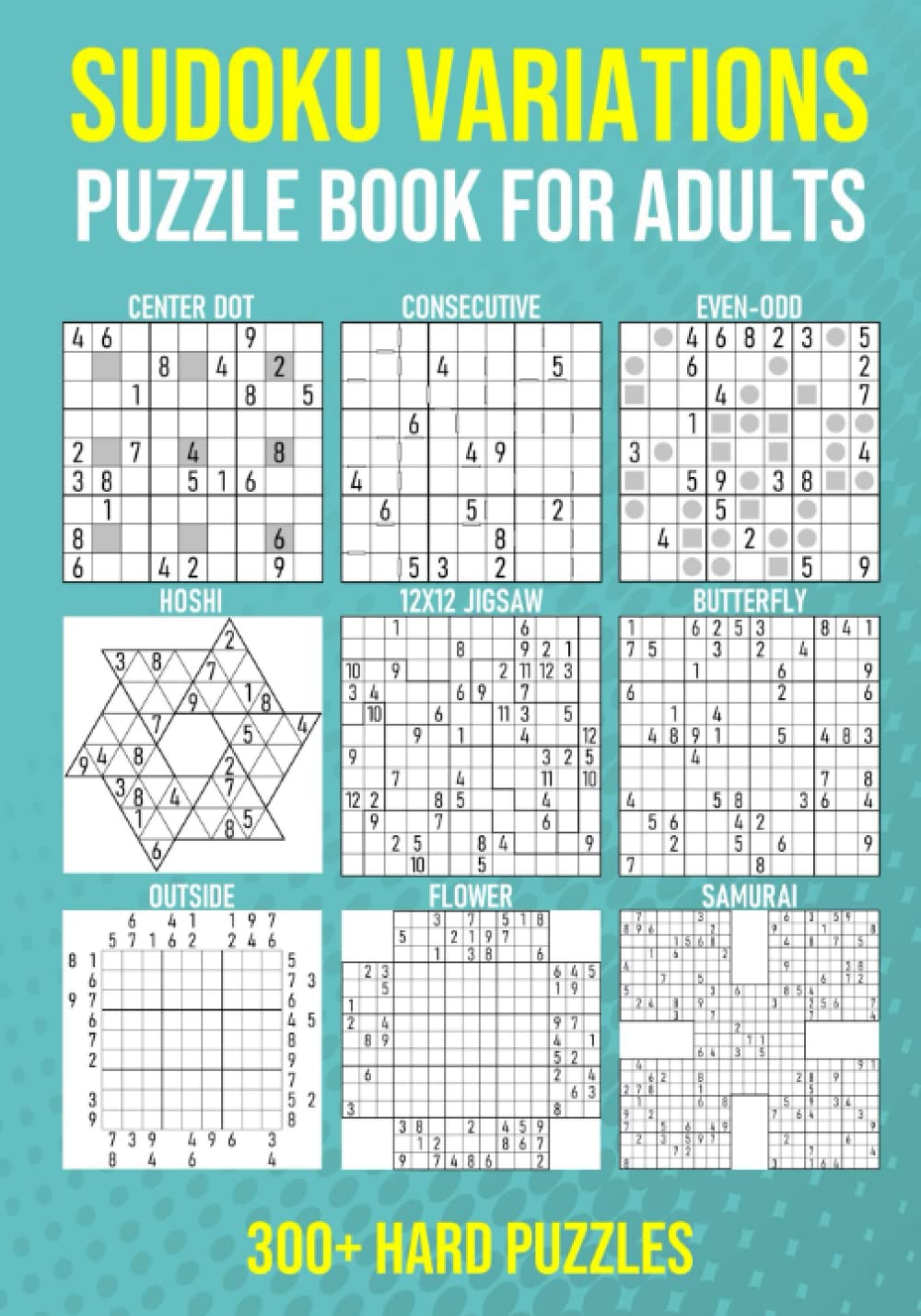 Sudoku Variations Puzzle Book for Adults - 300+ Hard Puzzles: Center Dot, Consecutive, Even-odd, Hoshi, 12x12 Jigsaw, Butterfly, Outside, Flower and Samurai Sudoku for Hours of Fun baixar o livro de graça