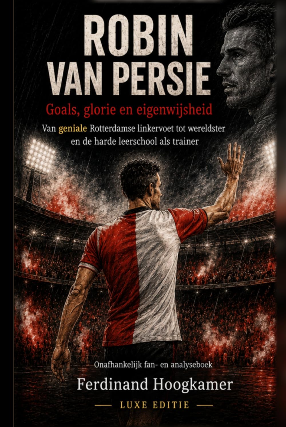ler totalmente Robin van Persie: Goals, glorie en eigenwijsheid: Van geniale Rotterdamse linkervoet tot wereldster en de harde leerschool als trainer (Dutch Edition)