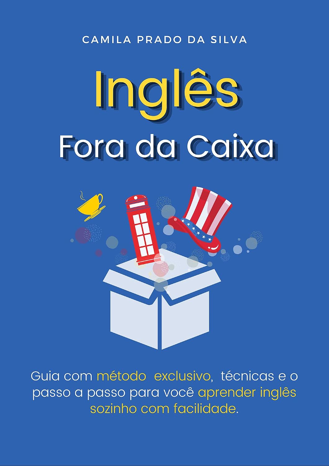 Inglês Fora da Caixa: Guia com método exclusivo, técnicas e o passo a passo para você aprender inglês sozinho com facilidade