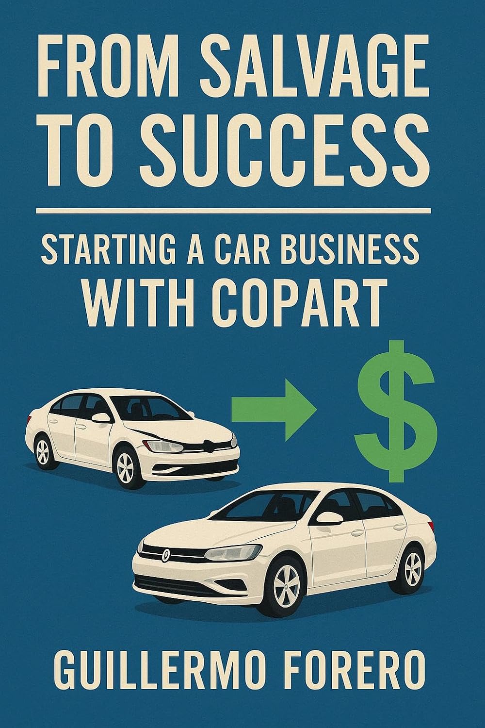 FROM SALVAGE TO SUCCESS STARTING A CAR BUSINESS WITH COPART (English Edition)