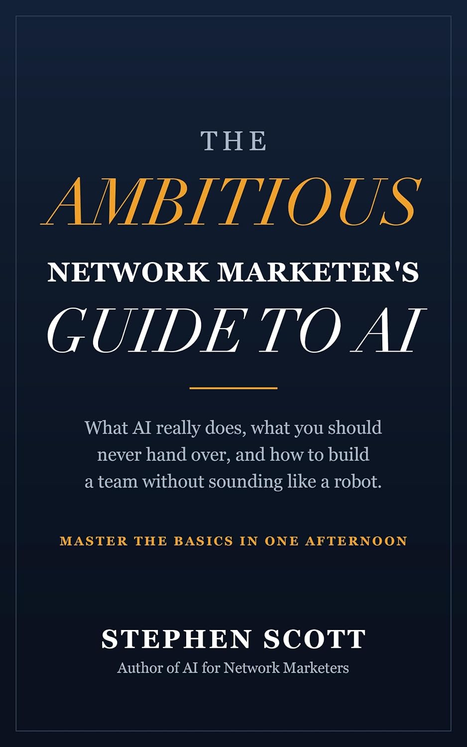 ler totalmente The Ambitious Network Marketer's Guide to AI: What AI Really Does, What You Should Never Hand Over, and How to Build a Team Without Sounding Like a Robot (English Edition)