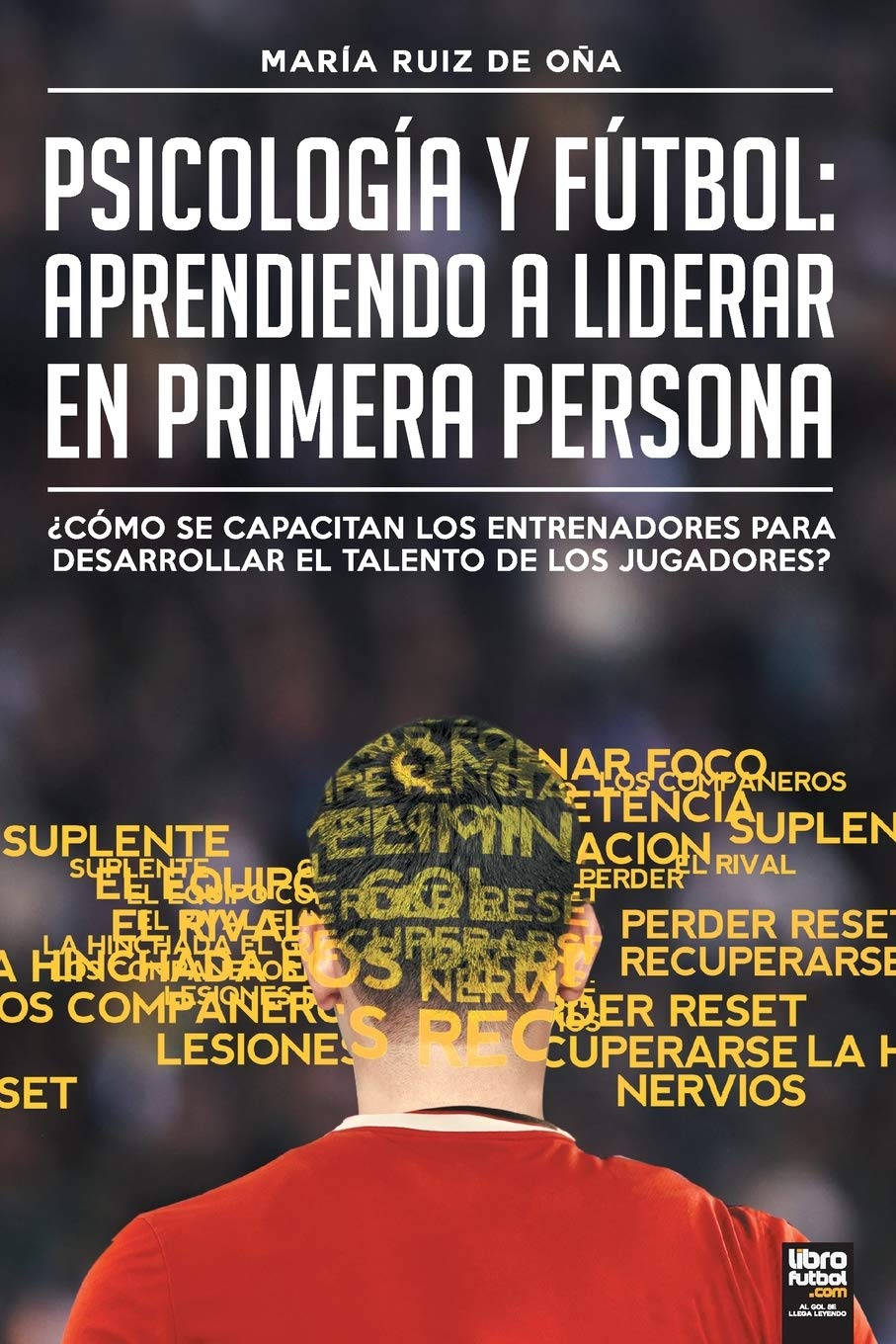 Psicología y fútbol, aprendiendo a liderar en primera persona: ¿Cómo Se Capacitan Los Entrenadores Para Desarrollar El Talento de Los Jugadores? baixar livro de graça