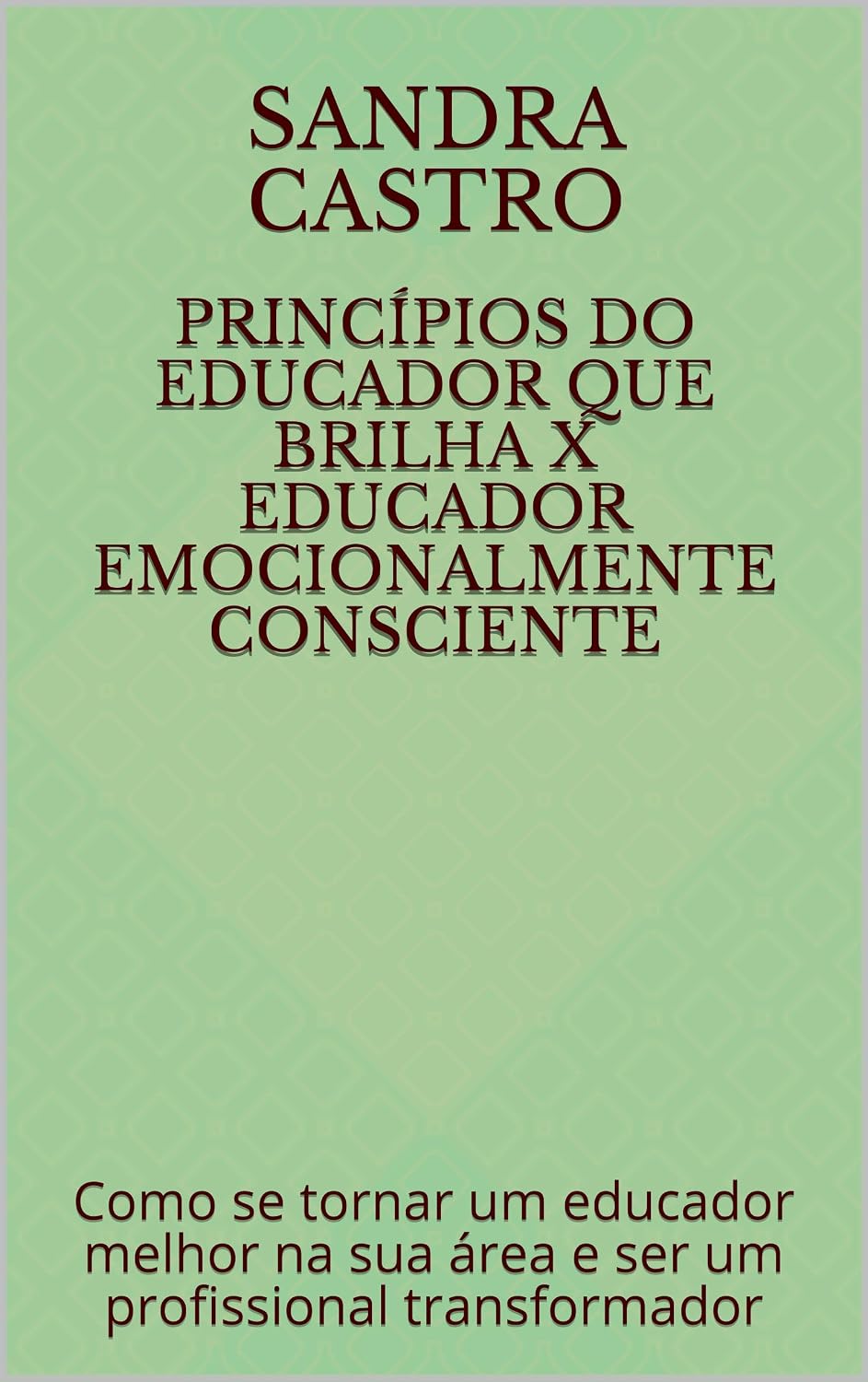 PRINCÍPIOS DO EDUCADOR QUE BRILHA X EDUCADOR EMOCIONALMENTE CONSCIENTE: Como se tornar um educador melhor na sua área e ser um profissional transformador baixar livro de graça