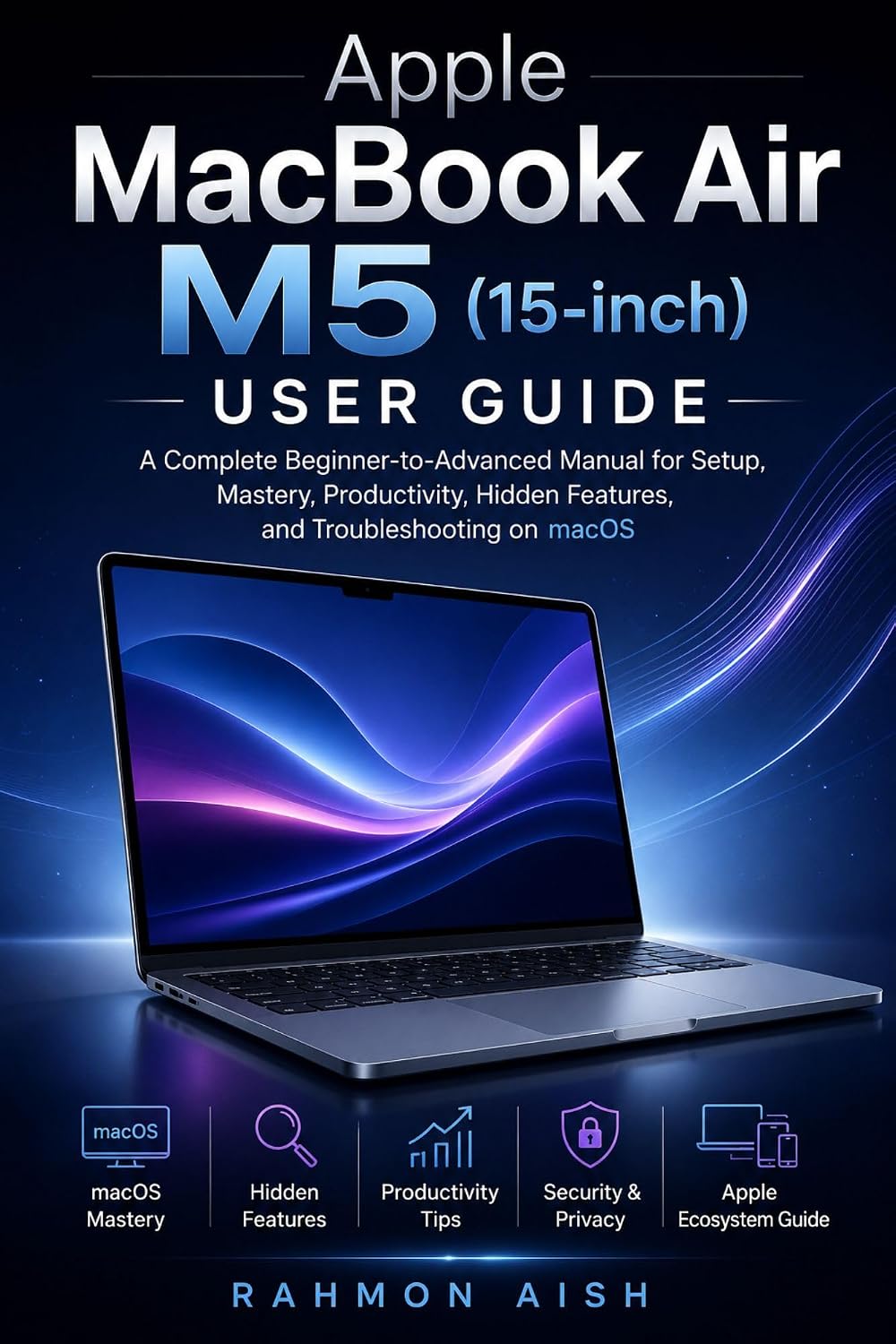Apple MacBook Air M5 (15-inch) User guide: A Complete Beginner-to-Advanced Manual for Setup, Mastery, Productivity, Hidden Features, and Troubleshooting on macOS (English Edition) baixar livro de graça