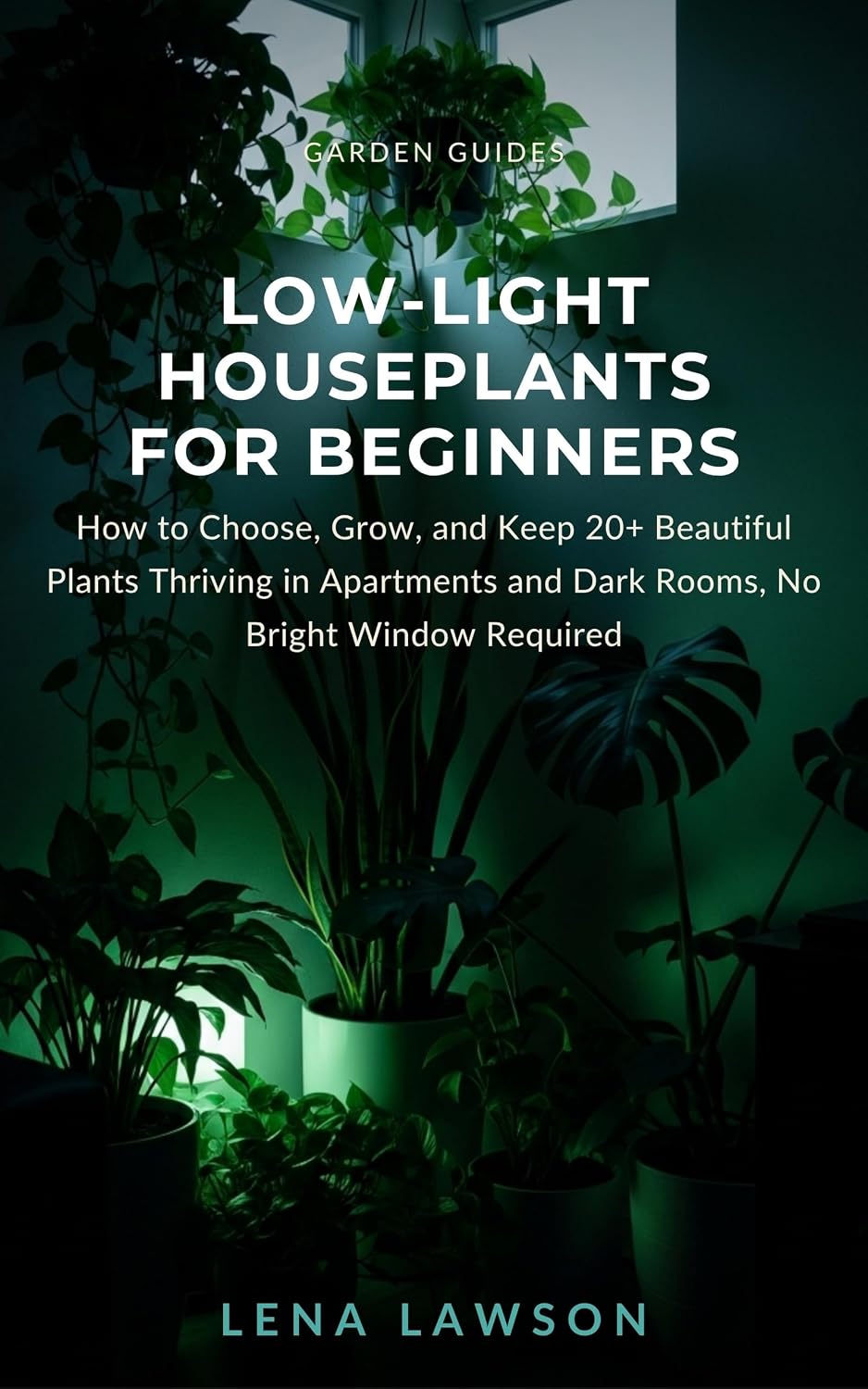 Low-Light Houseplants for Beginners: How to Choose, Grow, and Keep 20+ Beautiful Plants Thriving in Apartments and Dark Rooms, No Bright Window Required (Garden Guides Book 10) (English Edition) baixar livro de graça