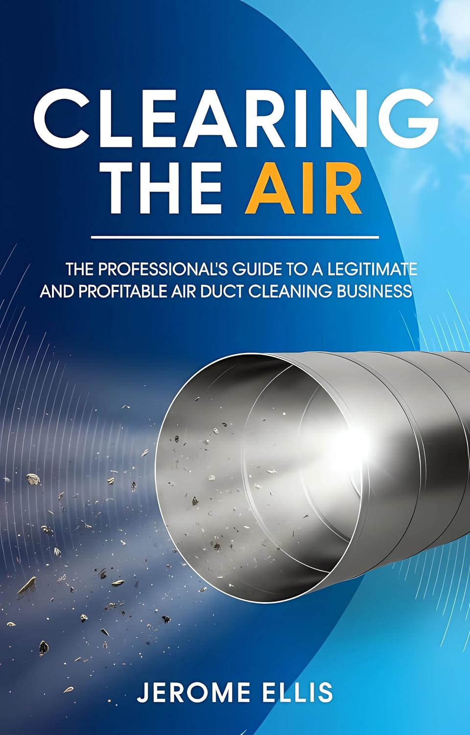ler totalmente Clearing the Air: The Professional's Guide to a Legitimate and Profitable Air Duct Cleaning Business (The Profitable Professional Series) (English Edition)