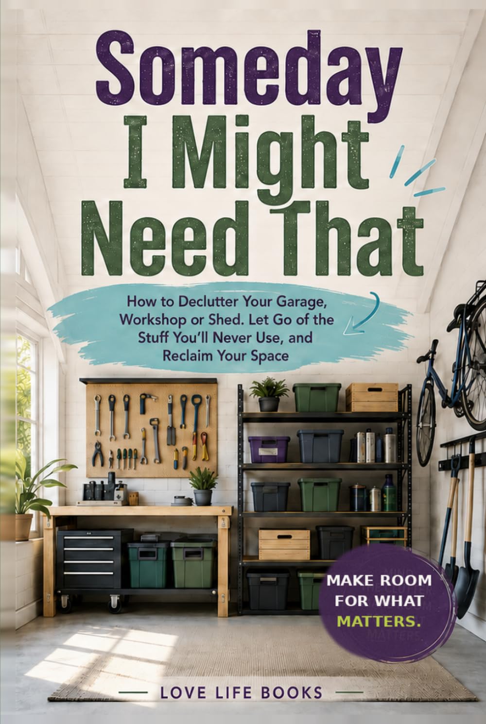 Someday I Might Need That: How to Declutter Your Garage, Workshop or Shed, Let Go of the Stuff You’ll Never Use, and Reclaim Your Space baixar livro de graça